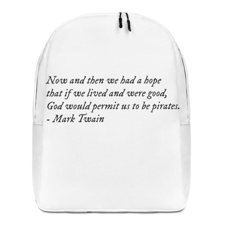 White Minimalist Backpack with quote from Mark Twain written in black IM fell font on three horizontal rows stating,"Now and then we had a hope that if we lived and were good, God would permit us to be pirates."