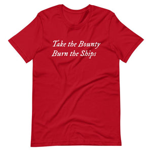 Red unisex t-shirt with wording "Take The Bounty, Burn the Ships" written on two horizontal rows in IM Fell font on the front. Lettering is in White.